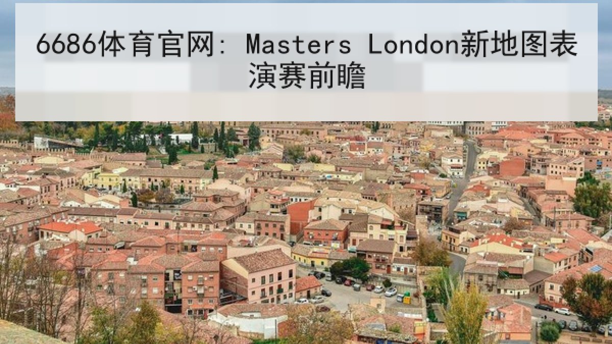 6686体育官网: Masters London新地图表演赛前瞻