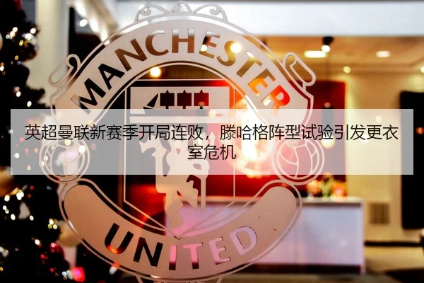 英超曼联新赛季开局连败，滕哈格阵型试验引发更衣室危机