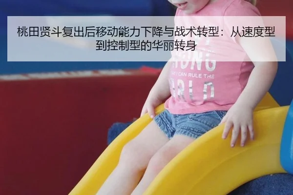 桃田贤斗复出后移动能力下降与战术转型：从速度型到控制型的华丽转身